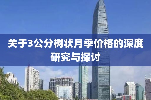 關(guān)于3公分樹狀月季價格的深度研究與探討