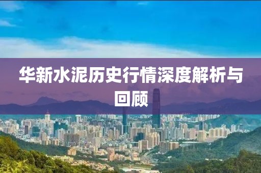 華新水泥歷史行情深度解析與回顧